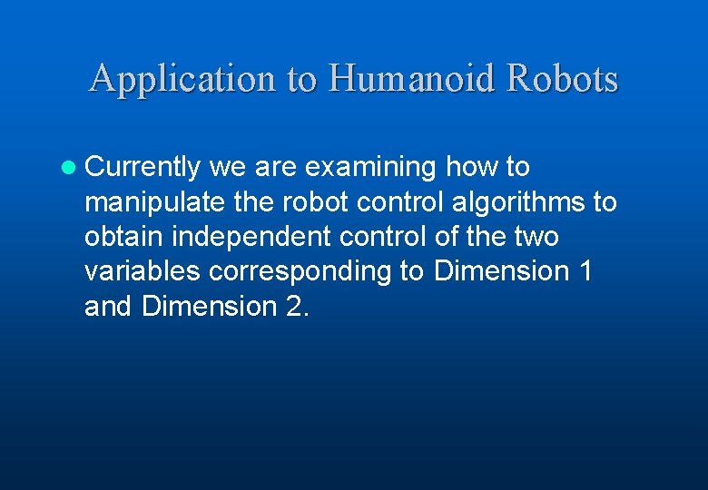 Application to Humanoid Robots l Currently we are examining how to manipulate the robot