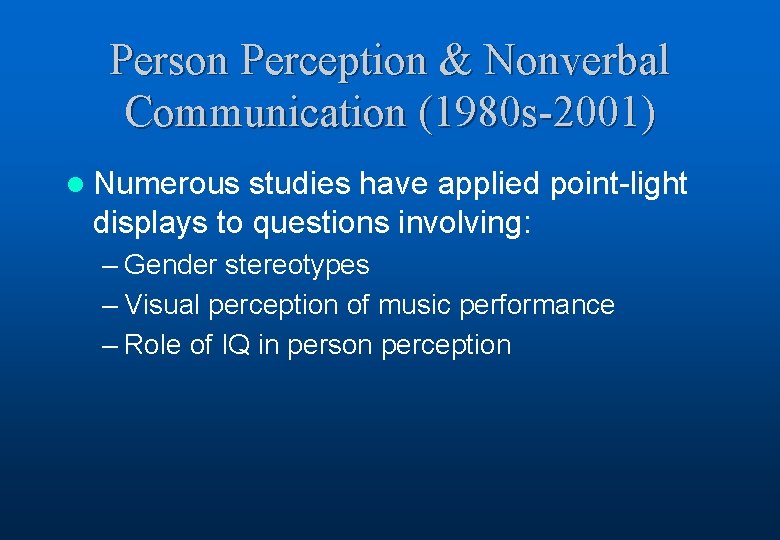 Person Perception & Nonverbal Communication (1980 s-2001) l Numerous studies have applied point-light displays