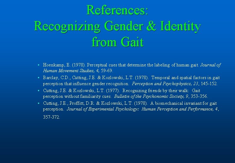 References: Recognizing Gender & Identity from Gait • Hoenkamp, E. (1978). Perceptual cues that