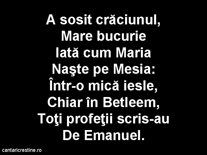 A sosit crăciunul, Mare bucurie Iată cum Maria Naşte pe Mesia: Într-o mică iesle,