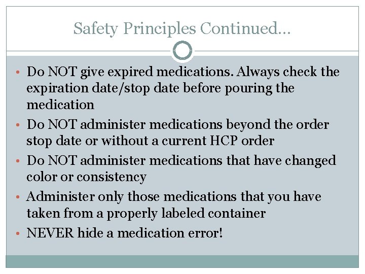 Safety Principles Continued… • Do NOT give expired medications. Always check the • •