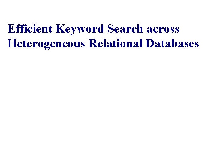 Efficient Keyword Search across Heterogeneous Relational Databases Mayssam Sayyadian, An. Hai Doan University of