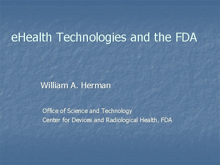 e. Health Technologies and the FDA William A. Herman Office of Science and Technology