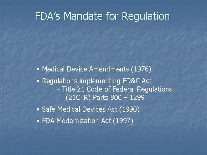 FDA’s Mandate for Regulation • Medical Device Amendments (1976) • Regulations implementing FD&C Act
