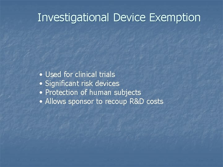Investigational Device Exemption • • Used for clinical trials Significant risk devices Protection of