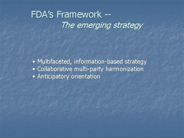 FDA’s Framework -- The emerging strategy • Multifaceted, information-based strategy • Collaborative multi-party harmonization