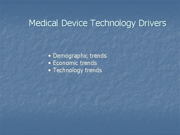 Medical Device Technology Drivers • Demographic trends • Economic trends • Technology trends 