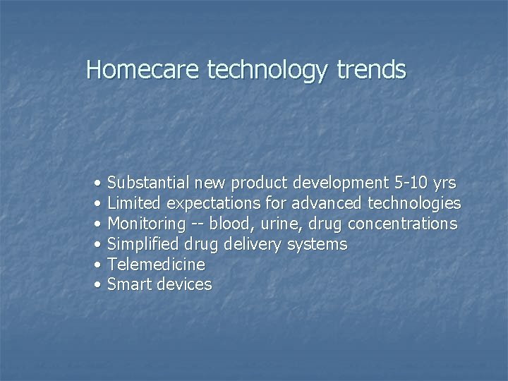 Homecare technology trends • Substantial new product development 5 -10 yrs • Limited expectations