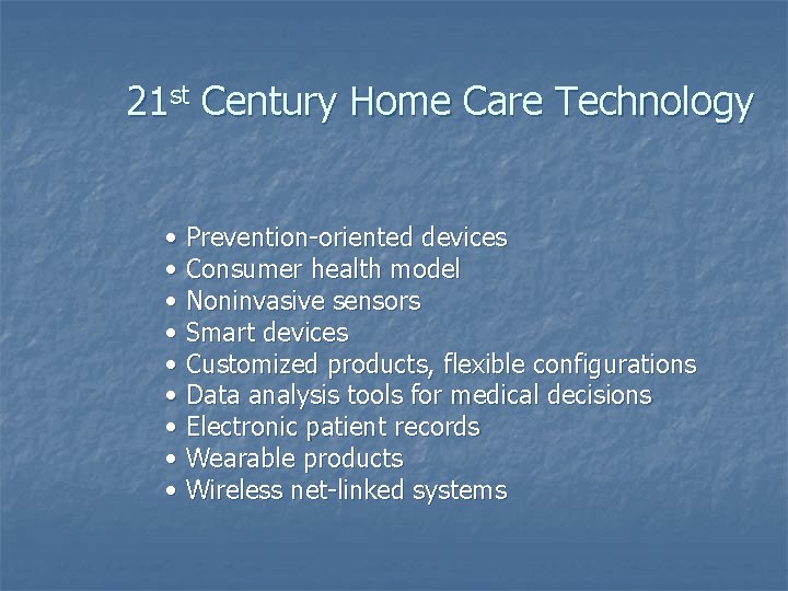 21 st Century Home Care Technology • Prevention-oriented devices • Consumer health model •