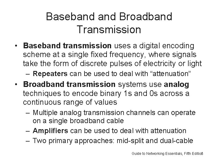 Baseband Broadband Transmission • Baseband transmission uses a digital encoding scheme at a single