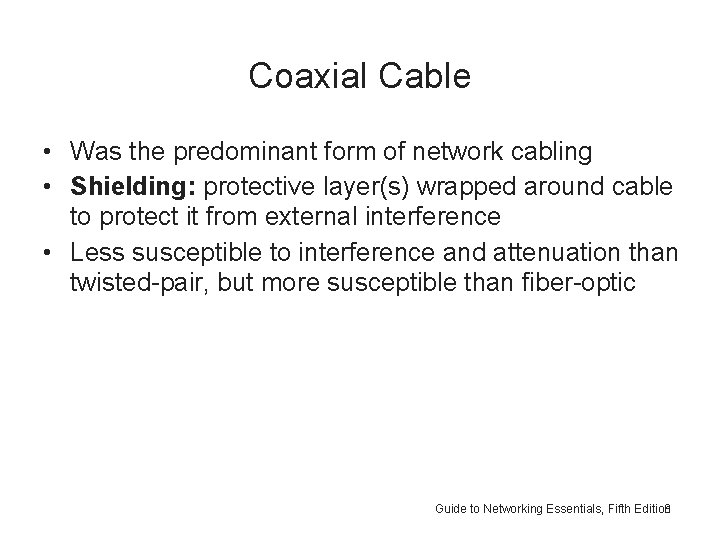 Coaxial Cable • Was the predominant form of network cabling • Shielding: protective layer(s)