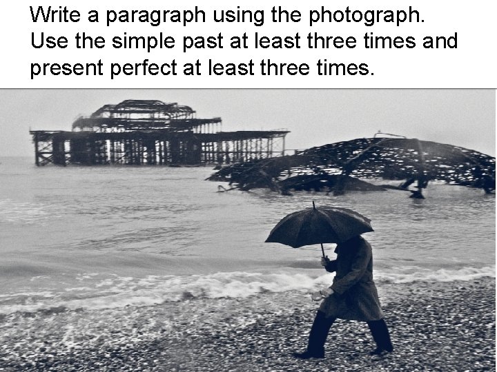 Write a paragraph using the photograph. Use the simple past at least three times