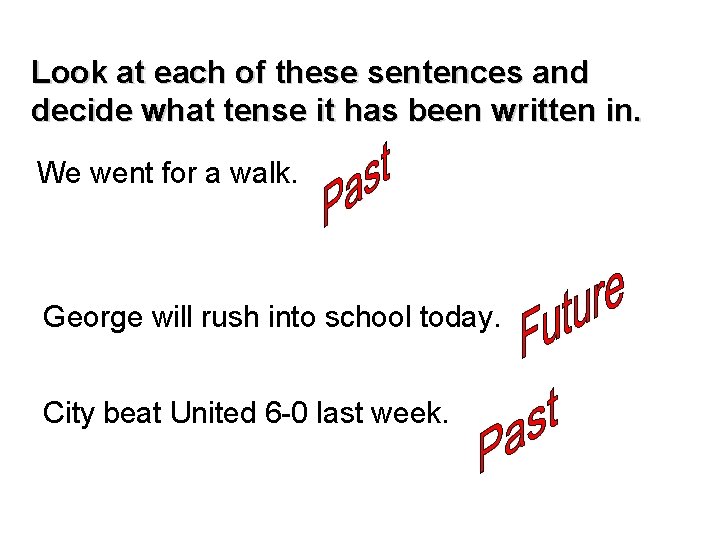 Look at each of these sentences and decide what tense it has been written