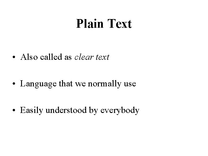 Plain Text • Also called as clear text • Language that we normally use