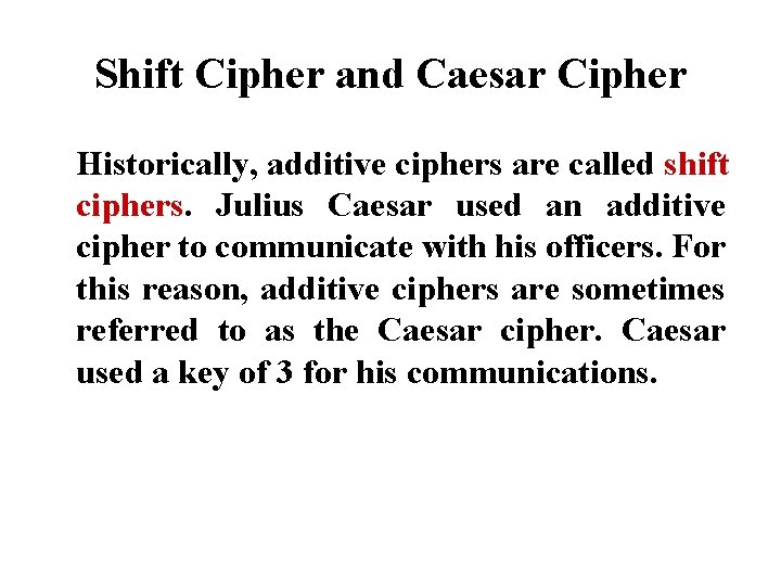 Shift Cipher and Caesar Cipher Historically, additive ciphers are called shift ciphers. Julius Caesar