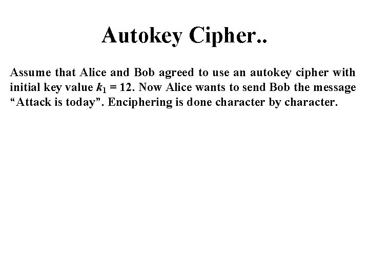 Autokey Cipher. . Assume that Alice and Bob agreed to use an autokey cipher