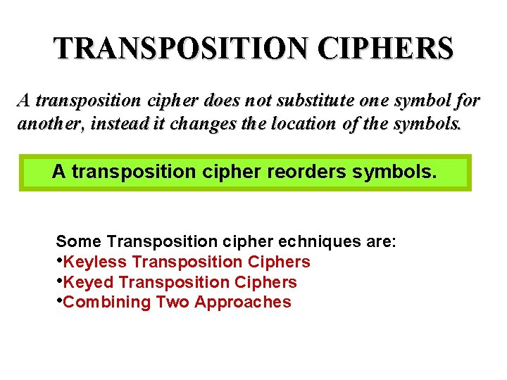 TRANSPOSITION CIPHERS A transposition cipher does not substitute one symbol for another, instead it