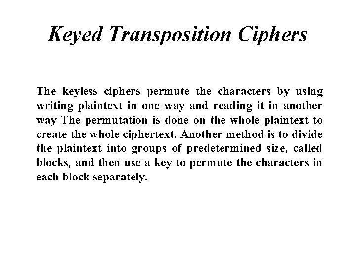 Keyed Transposition Ciphers The keyless ciphers permute the characters by using writing plaintext in