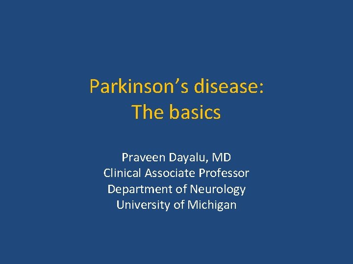 Parkinson’s disease: The basics Praveen Dayalu, MD Clinical Associate Professor Department of Neurology University