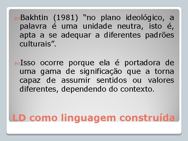  Bakhtin (1981) “no plano ideológico, a palavra é uma unidade neutra, isto é,