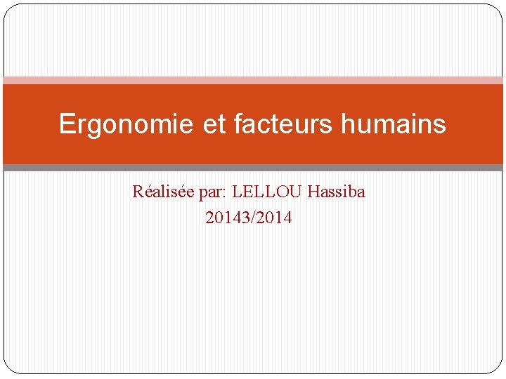 Ergonomie et facteurs humains Réalisée par: LELLOU Hassiba 20143/2014 