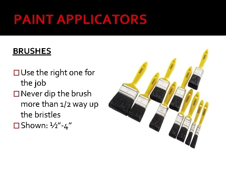 PAINT APPLICATORS BRUSHES � Use the right one for the job � Never dip