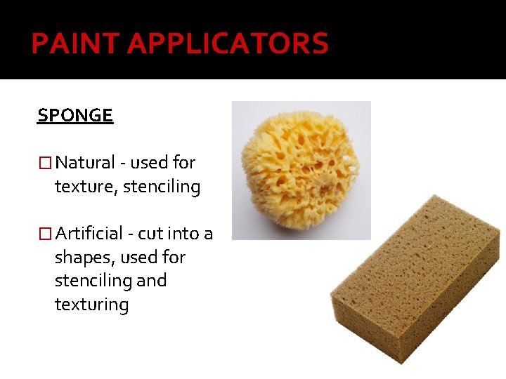 PAINT APPLICATORS SPONGE � Natural - used for texture, stenciling � Artificial - cut