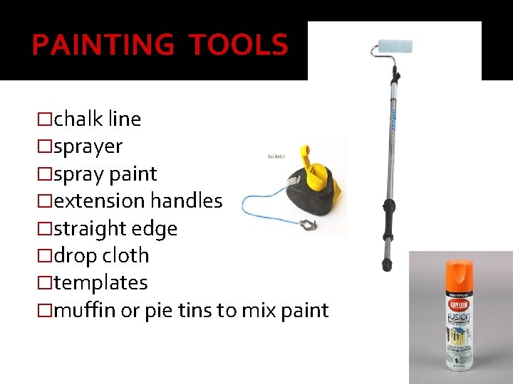 PAINTING TOOLS �chalk line �sprayer �spray paint �extension handles �straight edge �drop cloth �templates