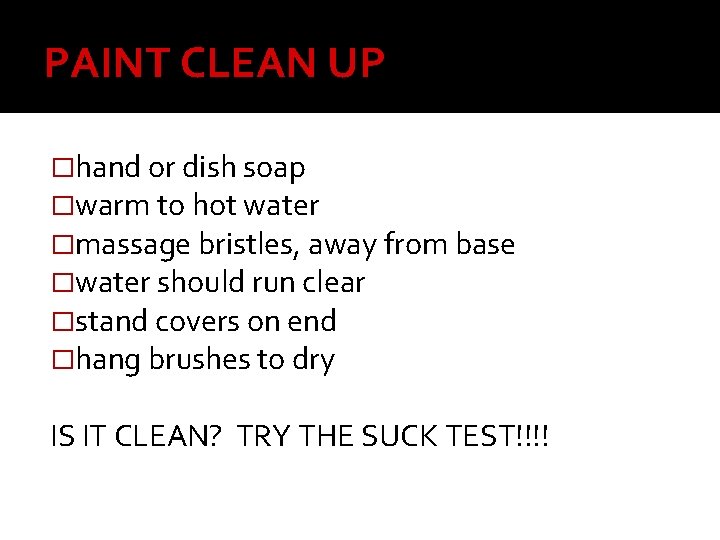 PAINT CLEAN UP �hand or dish soap �warm to hot water �massage bristles, away