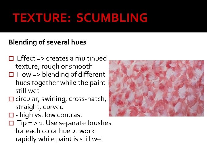 TEXTURE: SCUMBLING Blending of several hues � Effect => creates a multihued texture; rough