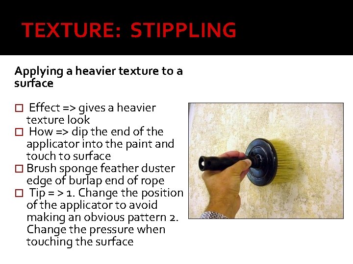 TEXTURE: STIPPLING Applying a heavier texture to a surface � Effect => gives a