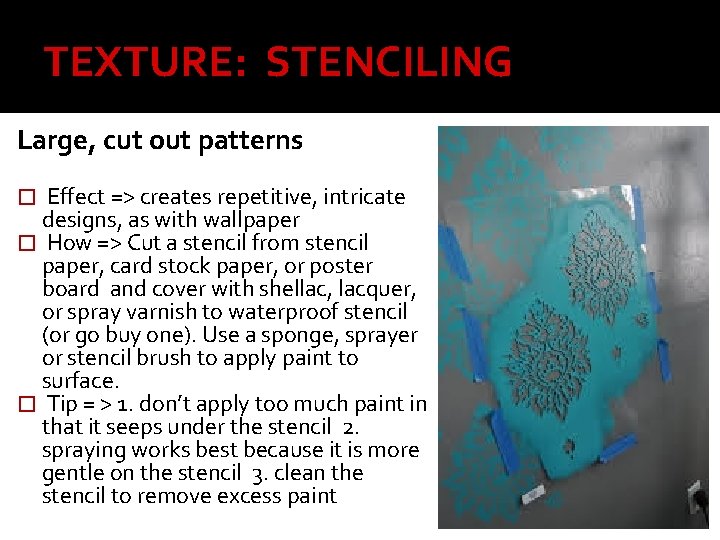 TEXTURE: STENCILING Large, cut out patterns � Effect => creates repetitive, intricate designs, as