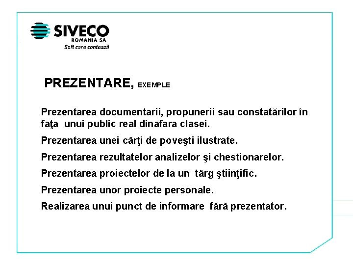 PREZENTARE, EXEMPLE Prezentarea documentarii, propunerii sau constatărilor în faţa unui public real dinafara clasei.