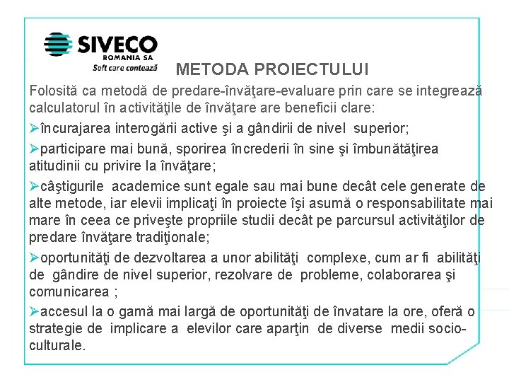 METODA PROIECTULUI Folosită ca metodă de predare-învăţare-evaluare prin care se integrează calculatorul în activităţile