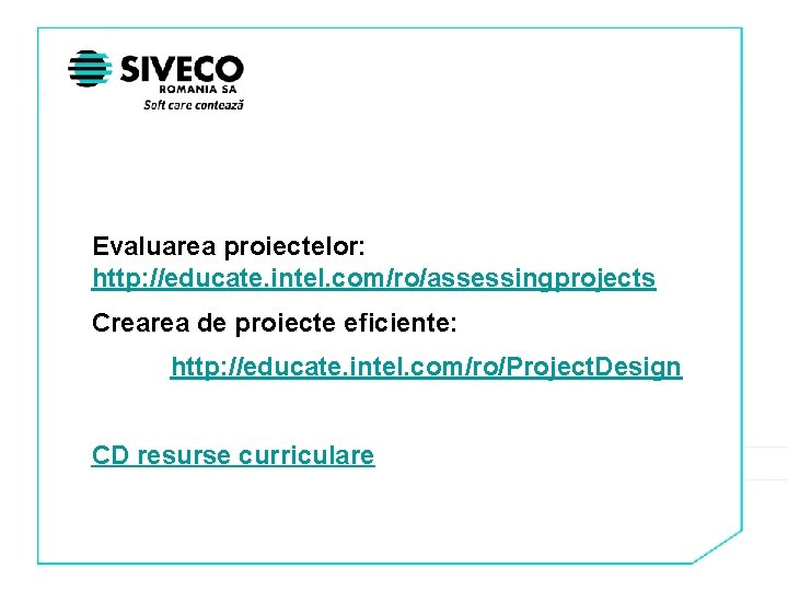 Evaluarea proiectelor: http: //educate. intel. com/ro/assessingprojects Crearea de proiecte eficiente: http: //educate. intel. com/ro/Project.