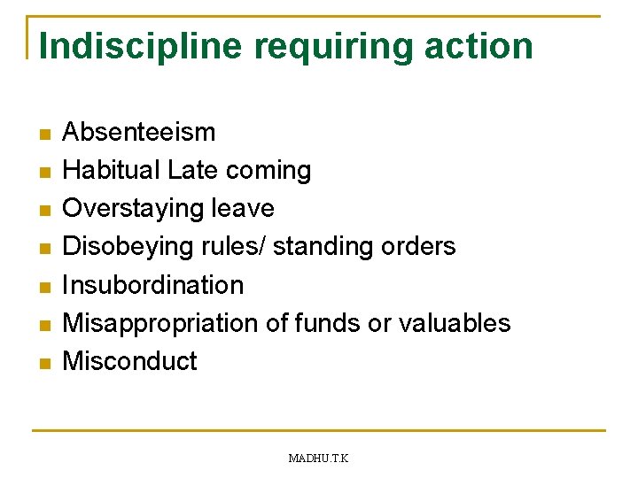 Indiscipline requiring action n n n Absenteeism Habitual Late coming Overstaying leave Disobeying rules/
