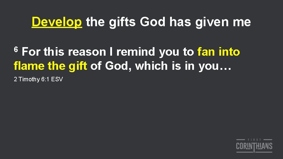 Develop the gifts God has given me 6 For this reason I remind you