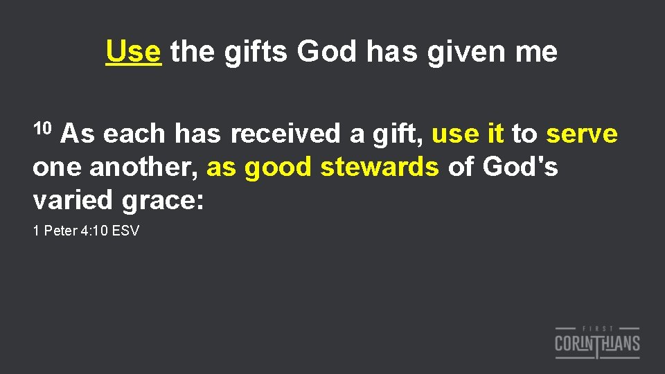 Use the gifts God has given me 10 As each has received a gift,