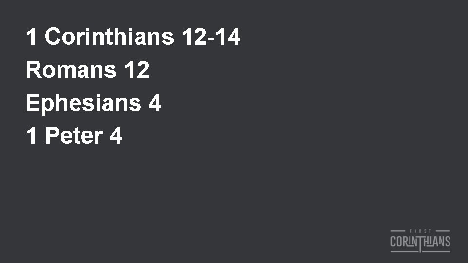 1 Corinthians 12 -14 Romans 12 Ephesians 4 1 Peter 4 