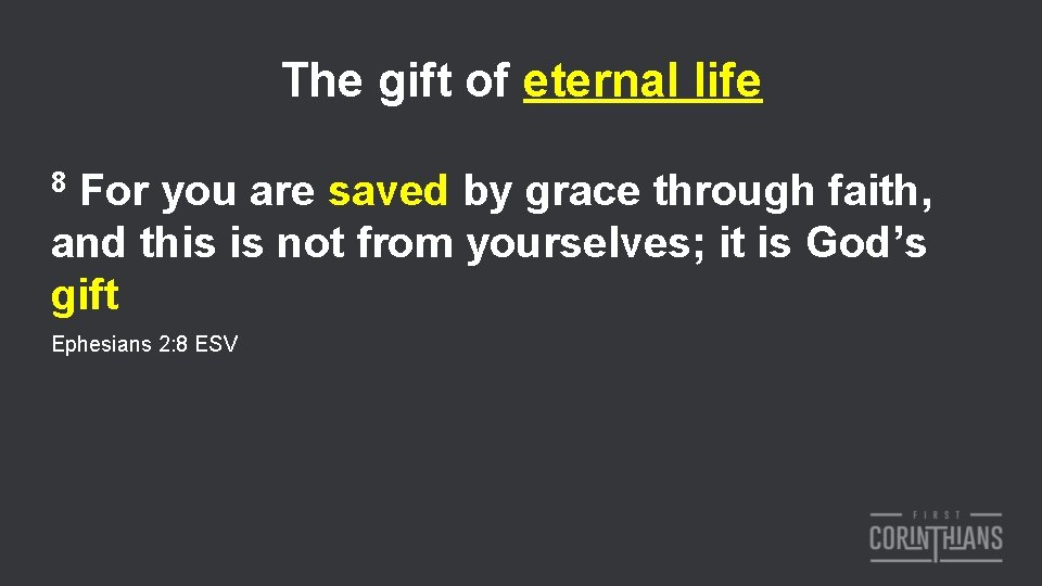 The gift of eternal life 8 For you are saved by grace through faith,