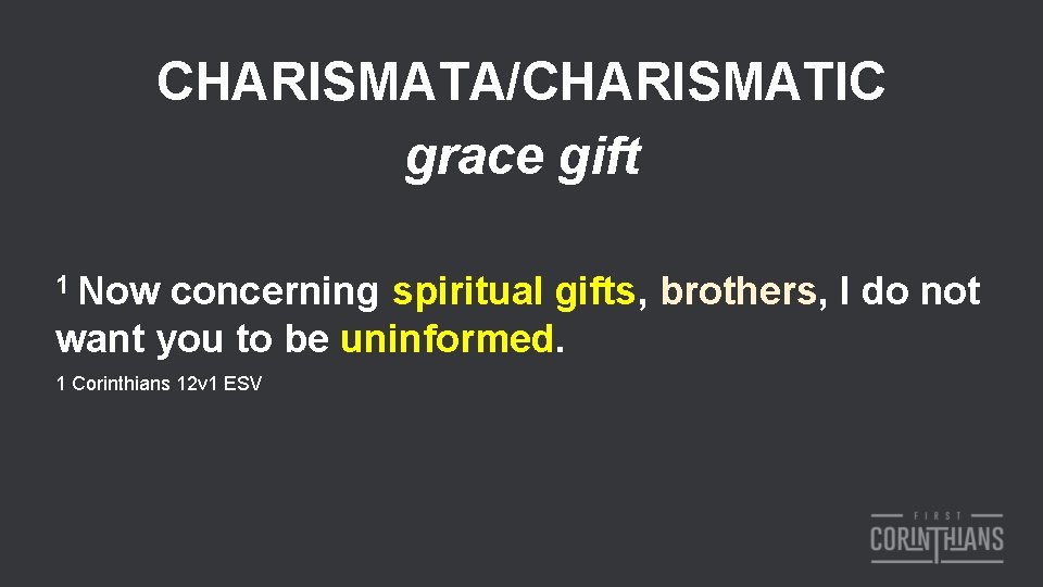 CHARISMATA/CHARISMATIC grace gift 1 Now concerning spiritual gifts, brothers, I do not want you