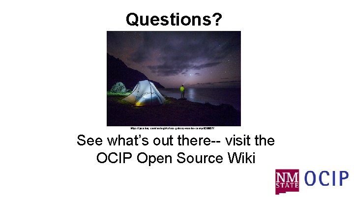 Questions? https: //pixabay. com/en/night-stars-galaxy-wonder-camp-839807/ See what’s out there-- visit the OCIP Open Source Wiki