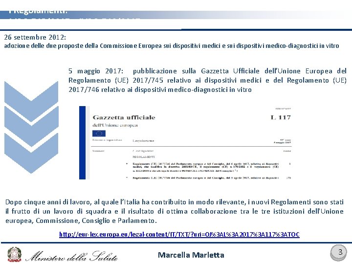 I Regolamenti: MDR 745/2017 e IVDR 746/2017 26 settembre 2012: adozione delle due proposte