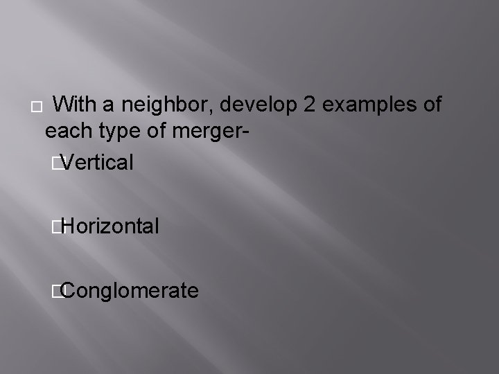 � With a neighbor, develop 2 examples of each type of merger�Vertical �Horizontal �Conglomerate