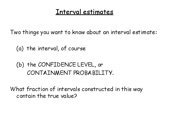 Interval estimates Two things you want to know about an interval estimate: (a) the