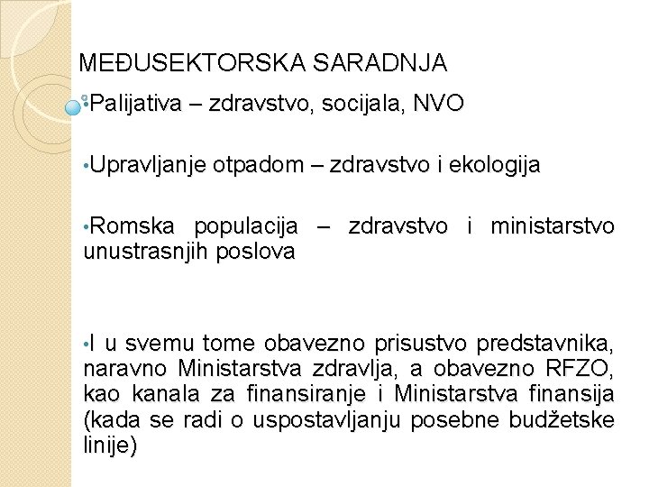 MEĐUSEKTORSKA SARADNJA • Palijativa – zdravstvo, socijala, NVO • Upravljanje otpadom – zdravstvo i