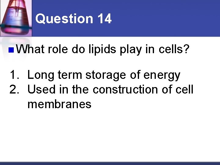 Question 14 n What role do lipids play in cells? 1. Long term storage