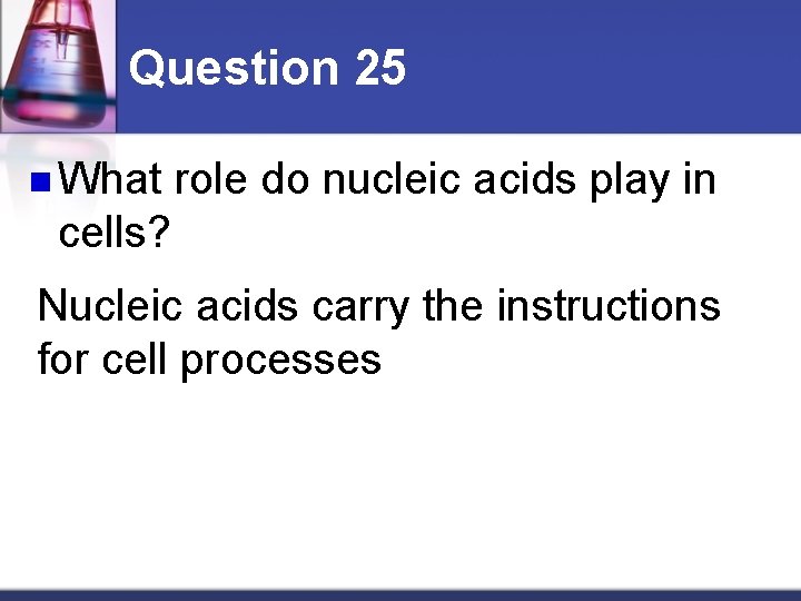 Question 25 n What role do nucleic acids play in cells? Nucleic acids carry