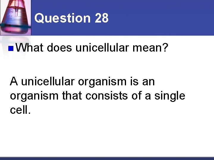 Question 28 n What does unicellular mean? A unicellular organism is an organism that