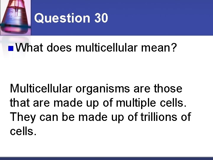 Question 30 n What does multicellular mean? Multicellular organisms are those that are made